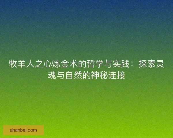 牧羊人之心炼金术的哲学与实践：探索灵魂与自然的神秘连接
